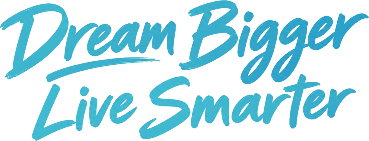 Dream Bigger. Live Smarter.